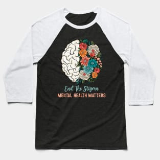 End The Stigma Mental Health Matters Flower Brain Baseball T-Shirt